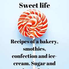 Read Sweet life. Recipes of a bakery, smothies, confection and ice-cream. Sugar and