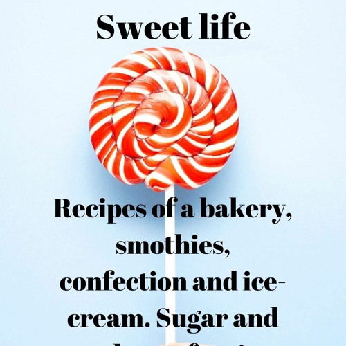 Read Sweet life. Recipes of a bakery, smothies, confection and ice-cream. Sugar and