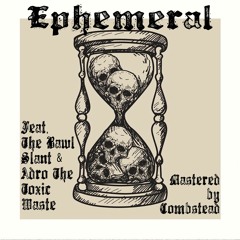 Ephemeral (feat. The Bawl Slant and Adro The Toxic Waste)