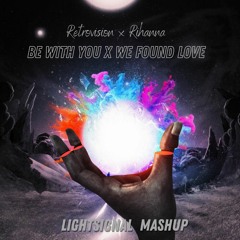 We Found Love X Be With You (Lightsignal Mashup)