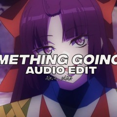 Something going on [audio edit]