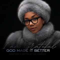 I am Grateful: God Made it Better