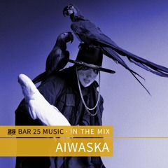 Bar 25 Music In The Mix #176 - Aiwaska