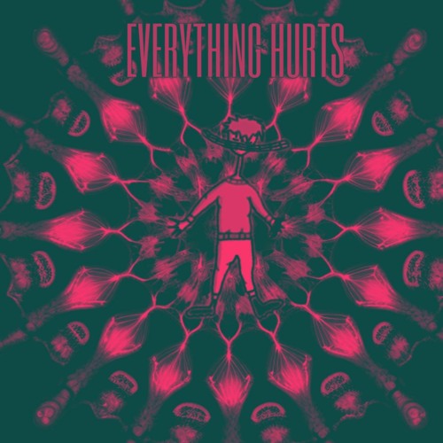 EVERYTHING HURTS