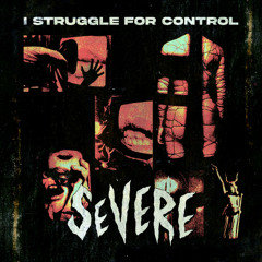SEVERE - I STRUGGLE FOR CONTOL