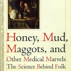 [eBook] ⚡️ DOWNLOAD Honey  Mud  Maggots  and Other Medical Marvels The Science Behind Folk Remed