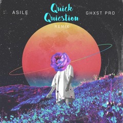 Quick Question (ASILE & GHXST Pro Remix)