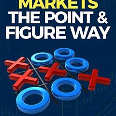 [Read] [EBOOK EPUB KINDLE PDF] Trading the Markets the Point & Figure way : become a noiseless trade
