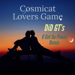 Cosmicat - Lovers Game (DiD GT's U Got Da Power Mix)