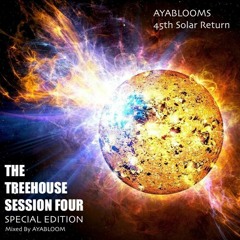 THE TREE HOUSE SESSION - FOUR - AYABLOOMS 45th SOLAR RETURN - 110-120bpm (4hrs)