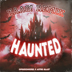 Haunted - Opgekonkerd, Astro Blast [ZAAG! REMIX]