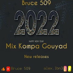Bruce 509 - Mix Kompa Gouyad - HAPPY NEW YEAR 2022 🔊🎶🔥