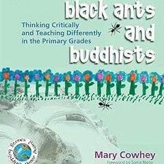 Black Ants and Buddhists: Thinking Critically and Teaching Differently in the Primary Grades BY