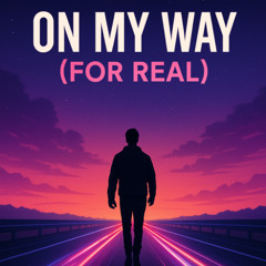 ON MY WAY (FOR REAL)