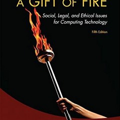 ACCESS [PDF EBOOK EPUB KINDLE] Gift of Fire, A: Social, Legal, and Ethical Issues for Computing Tech