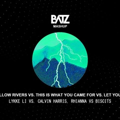 I FOLLOW RIVERS X THIS IS WHAT YOU CAME FOR X LET YOU GO [BATZ MASHUP]