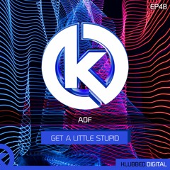 ADF - GET A LITTLE STUPID (out now on Klubbed.Digital)