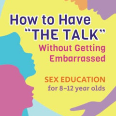 download PDF 📮 Sex Education for 8-12 Year Olds: How to Have “The Talk” Without Gett