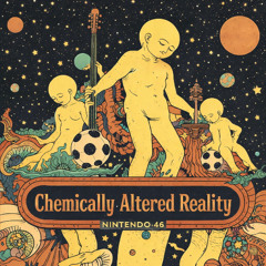 CHEMICALLY ALTERED REALITY