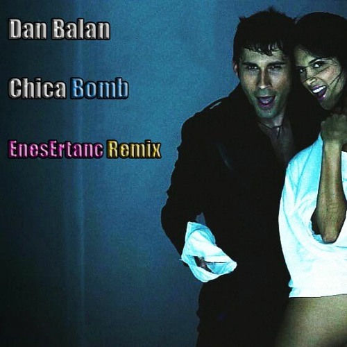 Dan Balan - Chica Bomb ( EnesErtanc Remix )