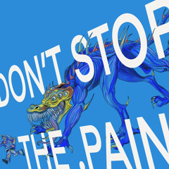 DONT STOP THE .PAIN