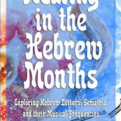 ❤️ Read Healing in the Hebrew Months: Exploring Hebrew Letters, Gematria, and their Musical Freq