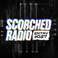 Scorched Radio - ENTRY #027