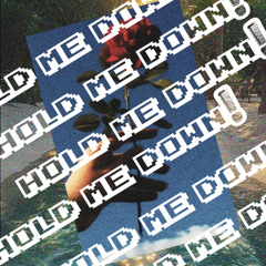 HOLD ME DOWN!