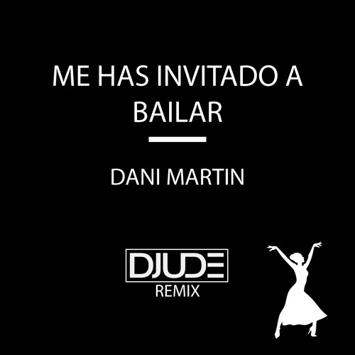 Me Has Invitado A Bailar (Djude Remix) - Dani Fernandez