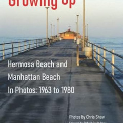 ACCESS KINDLE 📔 Growing Up: Hermosa and Manhattan Beach in Photos 1963 to 1980 by Mr