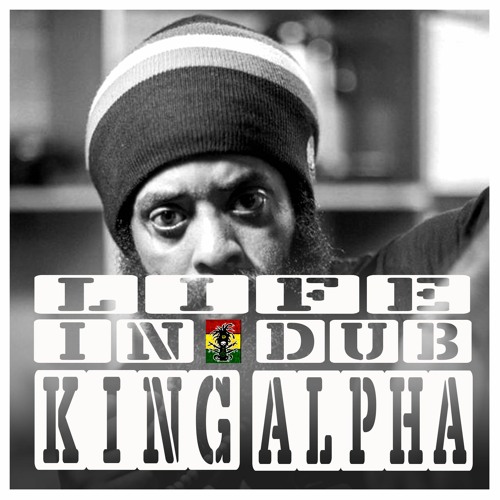LIFE IN DUB PODCAST #14 KING ALPHA hosted by Steve Vibronics