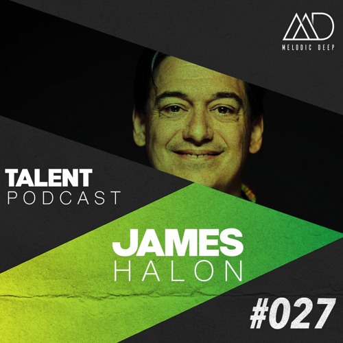 MELODIC DEEP TALENT PODCAST #027 | JAMES HALON