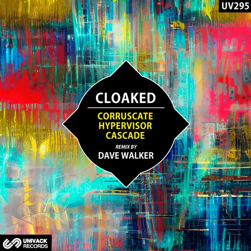 Cloaked - Corruscate / Hypervisor / Cascade EP (remix by Dave Walker) [Univack]