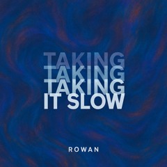 ROWAN - Taking It Slow