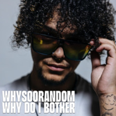 WhySooRandom - Why Do I Bother