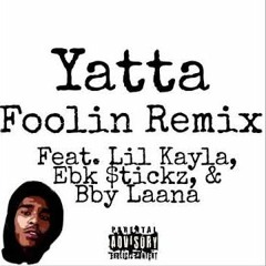 Yatta - Foolin (Remix) [Feat. Lil Kayla, Ebk $tickz, & Bby Laana]