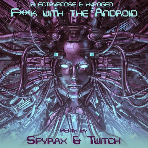 FREE DOWNLOAD!!! F  K With The Android - HypoGeo & Electrypnose (Twitch & Spyrax Remix)