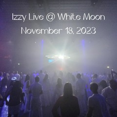 Izzy Live @ White Moon November 18, 2023