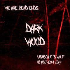 WE ARE DEAD ENDS - DARK WOOD (VISHSCALE'S WOLF IN THE ROOM EDIT) FREE DL