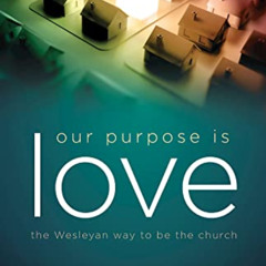 VIEW PDF 💜 Our Purpose Is Love: The Wesleyan Way to Be the Church by  David N. Field