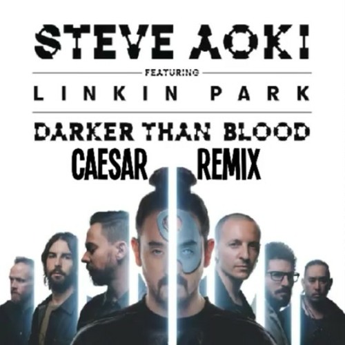 Stream Steve Aoki Ft. Linkin Park- Darker Than Blood (CAESAR Remix.