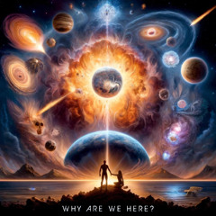 Why Are We Here Part 1