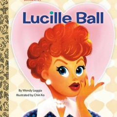 (PDF)/Ebook Lucille Ball: A Little Golden Book Biography - Wendy Loggia