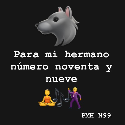 PMH N99 - Para mi hermano número noventa y nueve