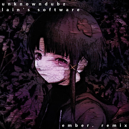 unknowndubz - lain's software (ember. remix) [FREE DL]