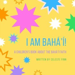 Read ❤️ PDF I am Bahá'í!: A Children's Book about the Baháí Faith by  Celeste Amara Finn