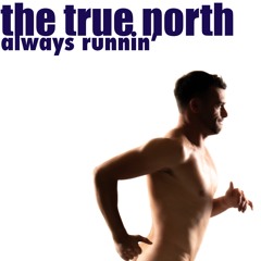 THE TRUE NORTH (ALWAYS RUNNIN')