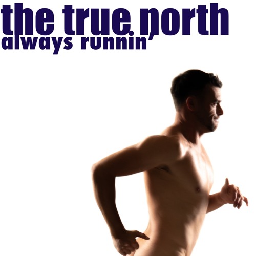 THE TRUE NORTH (ALWAYS RUNNIN')