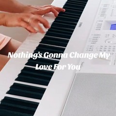 Nothing's gonna change my love for you Piano