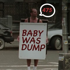 475: Baby Was Dump